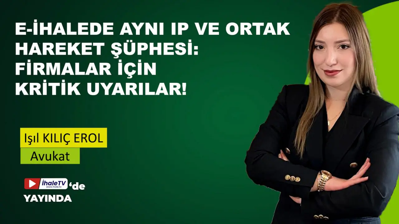 E-İhalede Aynı IP ve Ortak Hareket Şüphesi: Firmalar İçin Kritik Uyarılar!