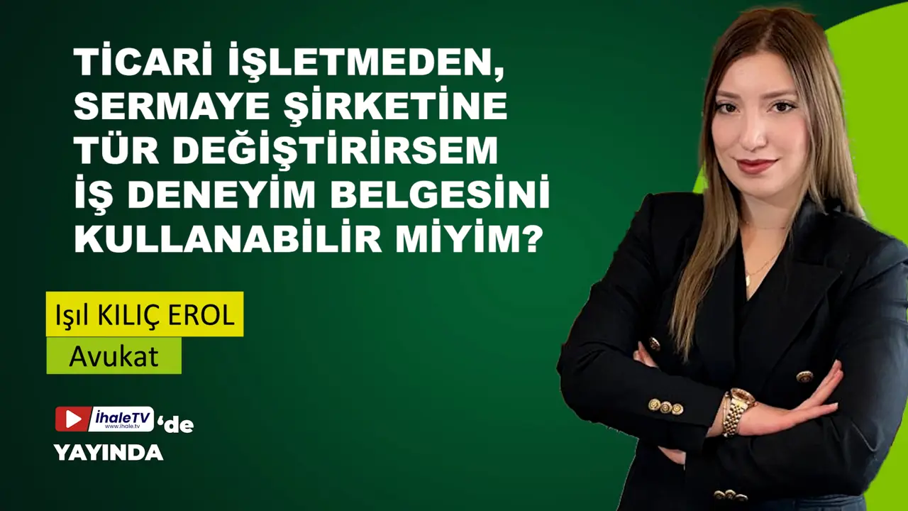 Ticari İşletmeden, Sermaye Şirketine Tür Değiştirirsem İş Deneyim Belgesini Kullanabilir miyim?