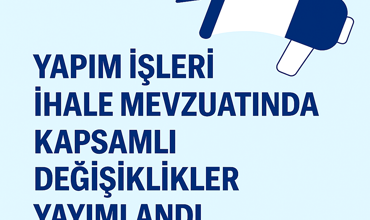 Yapım İşleri İhale Mevzuatında Önemli Değişiklikler Yapıldı